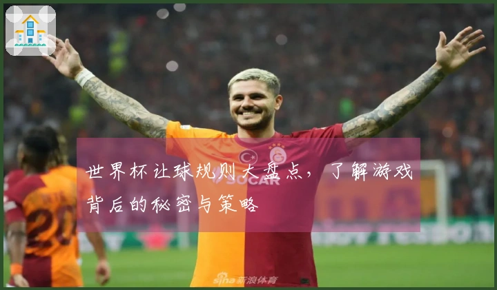 世界杯让球规则大盘点，了解游戏背后的秘密与策略